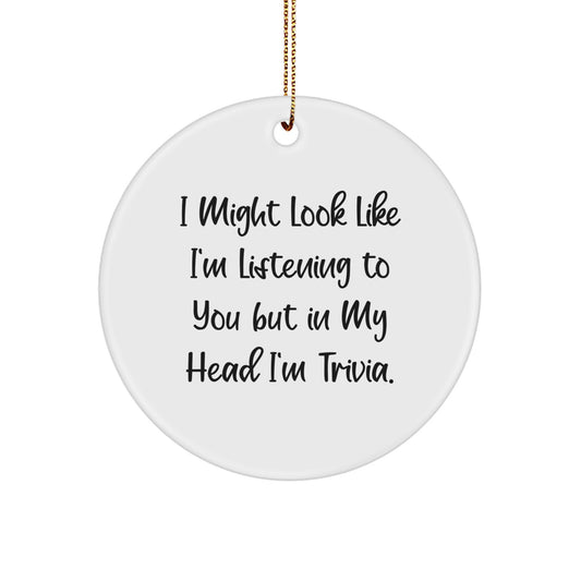 Trivia Lovers' Funny Gift from Friends and Family, I Might Look Like I'm Listening, White Circle Ornament for Christmas - Image 1