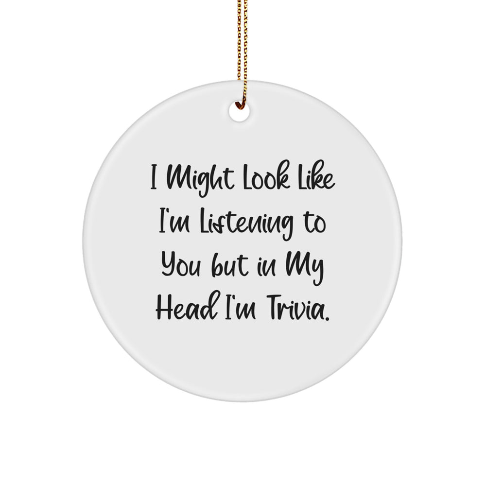 Trivia Lovers' Funny Gift from Friends and Family, I Might Look Like I'm Listening, White Circle Ornament for Christmas - Image 1