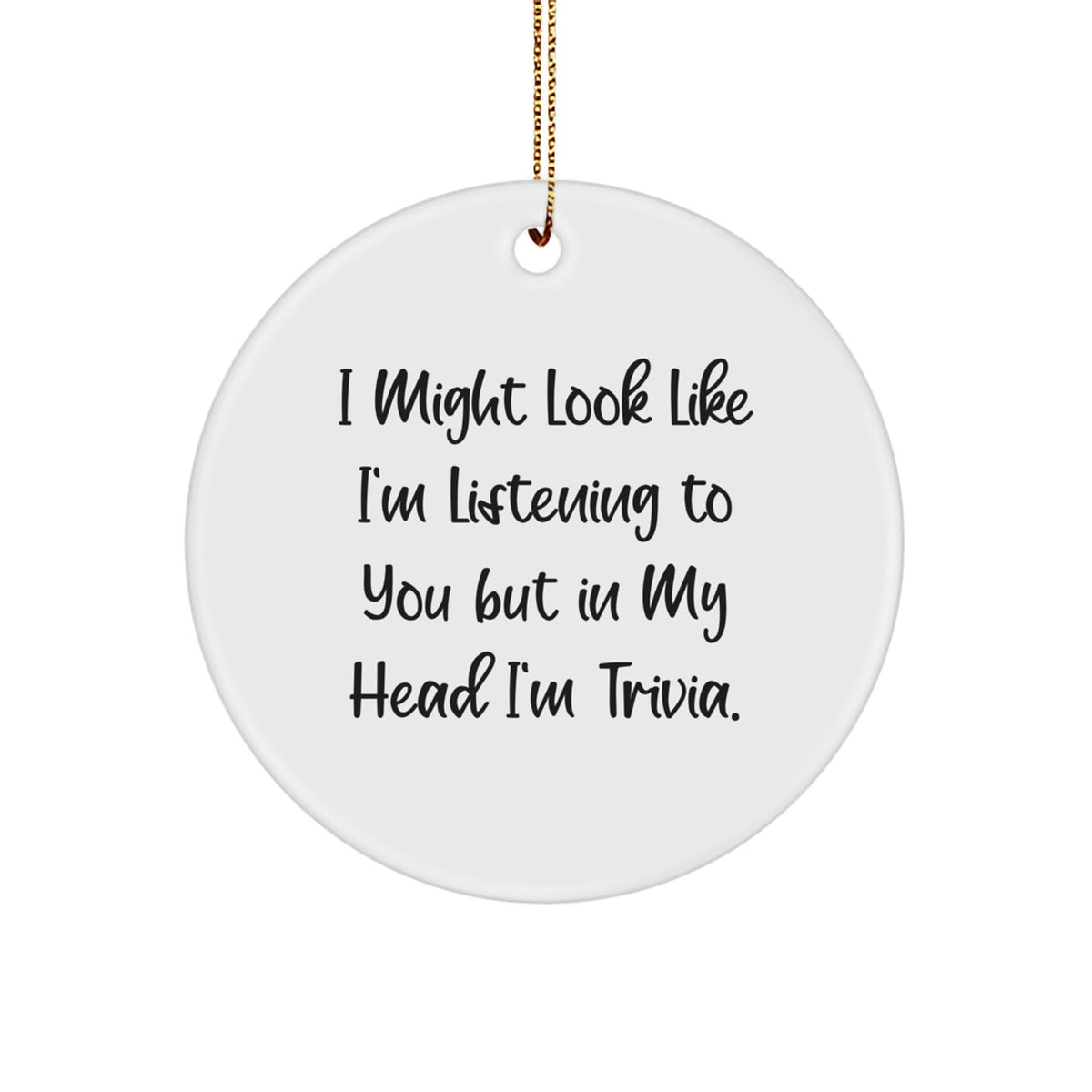 Trivia Lovers' Funny Gift from Friends and Family, I Might Look Like I'm Listening, White Circle Ornament for Christmas - Image 1