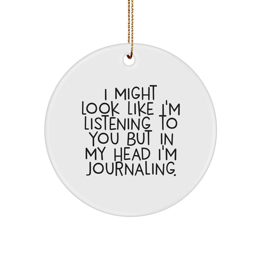 Funny Journaling Gifts for Women, Friends, and Family - Circle Ornament with I Might Look Like I'm Listening To You But In My Head I'm Journaling. Quote - Image 1