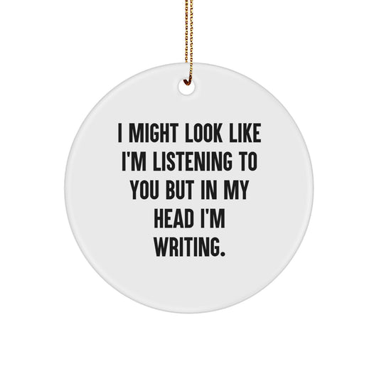 Creative Writing Inspiration Gifts from Friends for Men - I Might Look Like I'm Listening To You But In My Head I'm Writing. Christmas Circle Ornament - Image 1