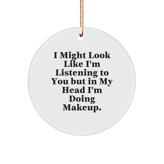 Funny Makeup Gifts from Friends for Makeup Enthusiasts, Circle Ornament w/ 'I Might Look Like I'm Listening...' Quote, Christmas Unique Gifts for Women - Image 1