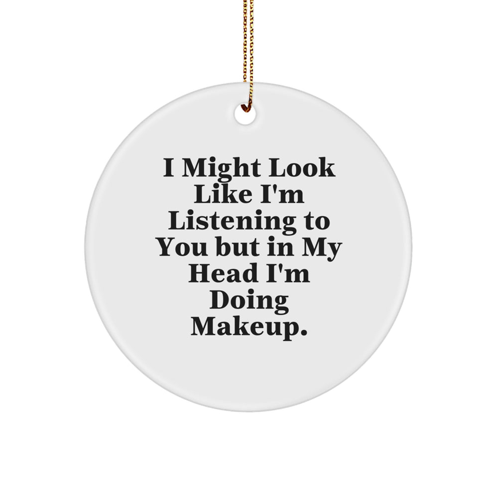 Funny Makeup Gifts from Friends for Makeup Enthusiasts, Circle Ornament w/ 'I Might Look Like I'm Listening...' Quote, Christmas Unique Gifts for Women - Image 1