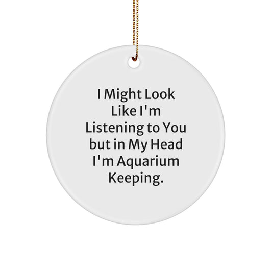 Funny Aquarium Keeping Gifts from Men, Women, Friends, Family - 'I Might Look Like I'm Listening But In My Head I'm Aquarium Keeping' Circle Ornament for Christmas Unique Gifts - Image 1