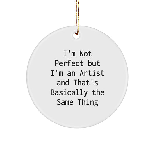 Funny Artist Circle Ornament Gifts for Friends from Artist's Heart, 'I'm Not Perfect But I'm An Artist And That's Basically The Same Thing' - Christmas Unique Gifts - Image 1