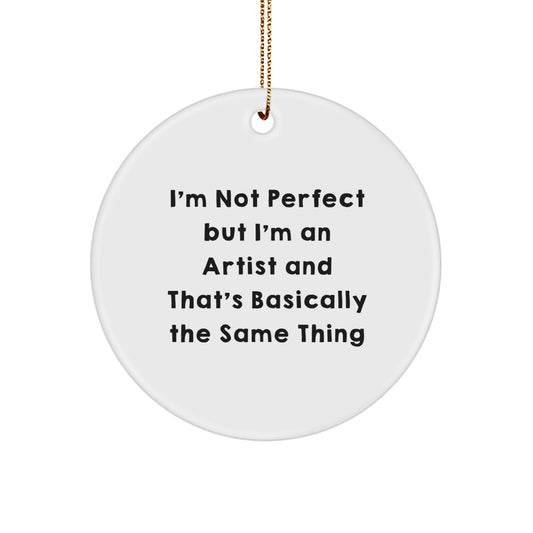 Funny Artist Gifts from Friends for Men, Women, or Coworkers - Circle Ornament with 'I'm Not Perfect But I'm An Artist And That's Basically The Same Thing' Quote for Christmas - Image 1