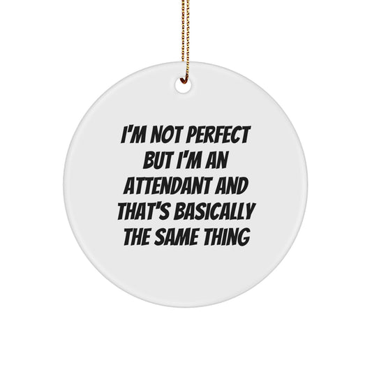 Funny Attendant Gifts, I'm Not Perfect But I'm An Attendant And That's Basically The Same Thing, Circle Ornament, Christmas Unique Gifts from Friends, Family, Coworkers, Men, Women - Image 1