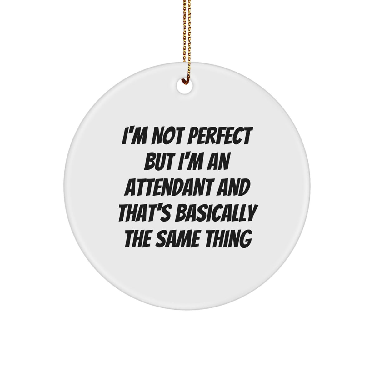 Funny Attendant Gifts, I'm Not Perfect But I'm An Attendant And That's Basically The Same Thing, Circle Ornament, Christmas Unique Gifts from Friends, Family, Coworkers, Men, Women - Image 1