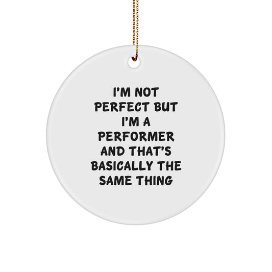 Funny Quotes Performer Circle Ornament Gifts from Friends for Men, Women, Coworkers, Family - I'm Not Perfect But I'm A Performer And That's Basically The Same Thing Christmas Unique Gifts - Image 1