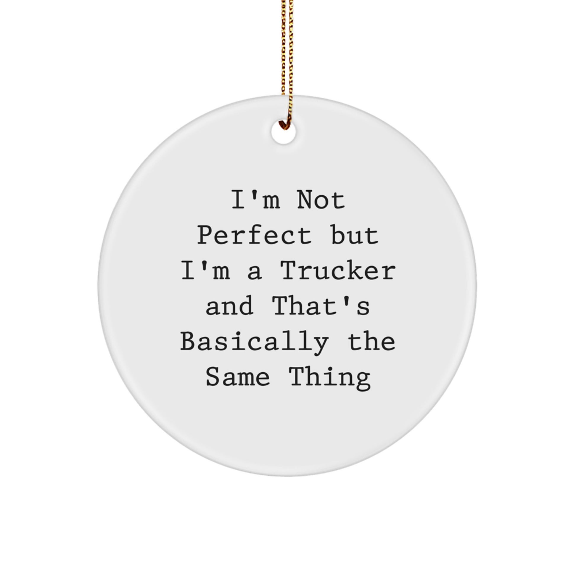 Funny Trucker Christmas Unique Gift Ideas - Trucker Circle Ornament for Men, Friends, Coworkers, 'I'm Not Perfect But I'm A Trucker And That's Basically The Same Thing' - Image 1