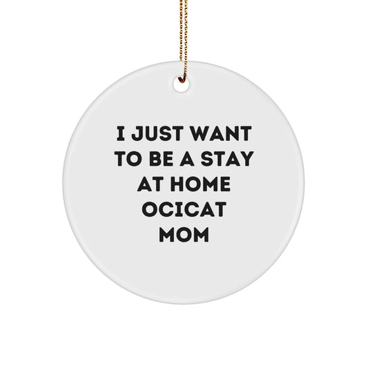 Ocicat Mom Gifts, I Just Want To Be A Stay At Home Ocicat Mom Circle Ornament, Funny Christmas Unique Gifts from Friends to Family - Image 1