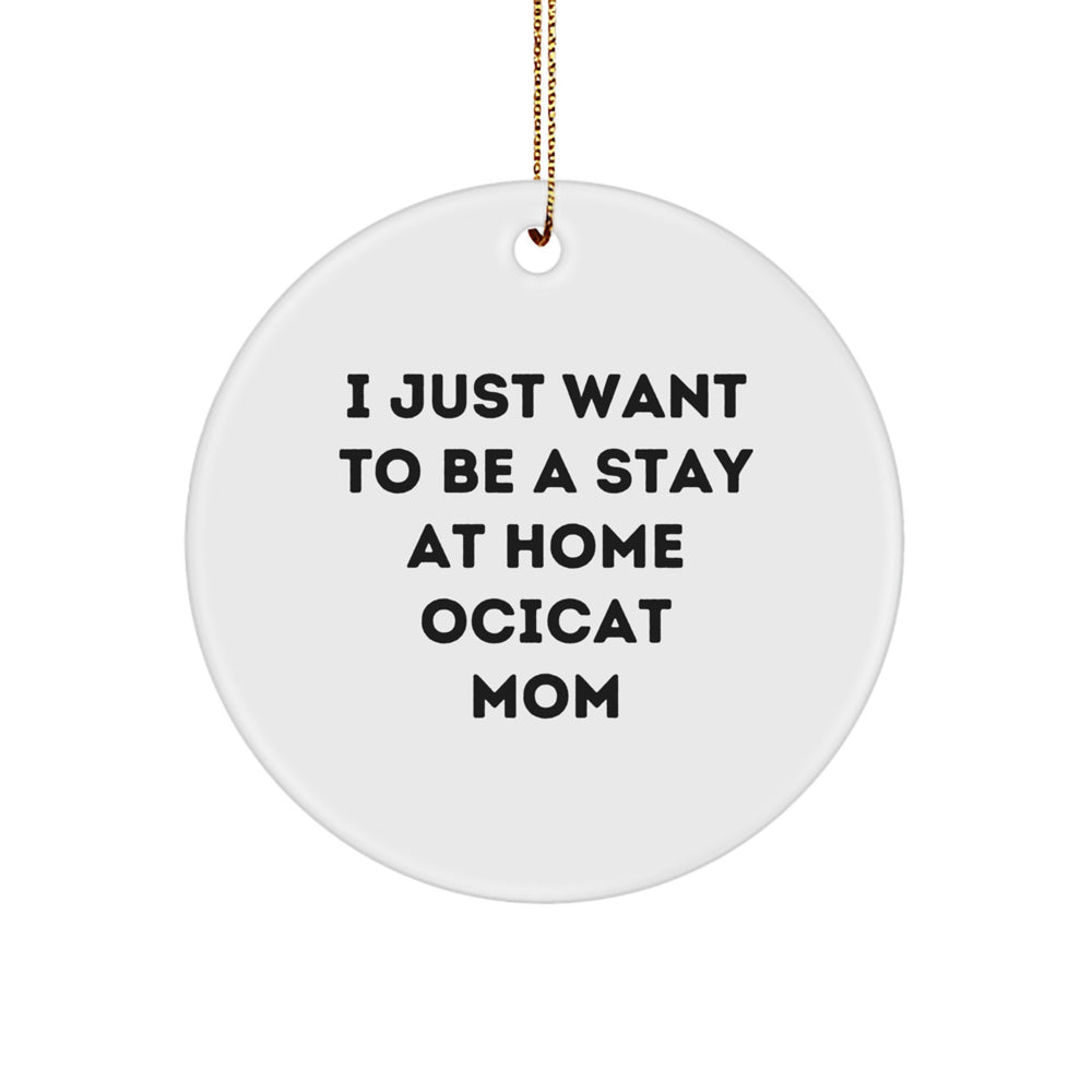 Ocicat Mom Gifts, I Just Want To Be A Stay At Home Ocicat Mom Circle Ornament, Funny Christmas Unique Gifts from Friends to Family - Image 1