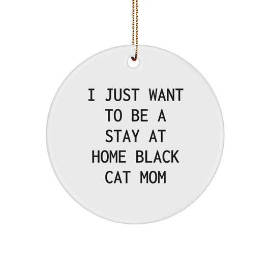 Funny Black Cat Mom Gift, 'I Just Want To Be A Stay At Home Black Cat Mom', Circle Ornament for Black Cat Enthusiasts, Gifts from Family to Friends, Perfect for Christmas - Image 1