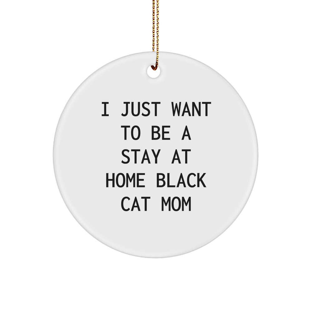 Funny Black Cat Mom Gift, 'I Just Want To Be A Stay At Home Black Cat Mom', Circle Ornament for Black Cat Enthusiasts, Gifts from Family to Friends, Perfect for Christmas - Image 1