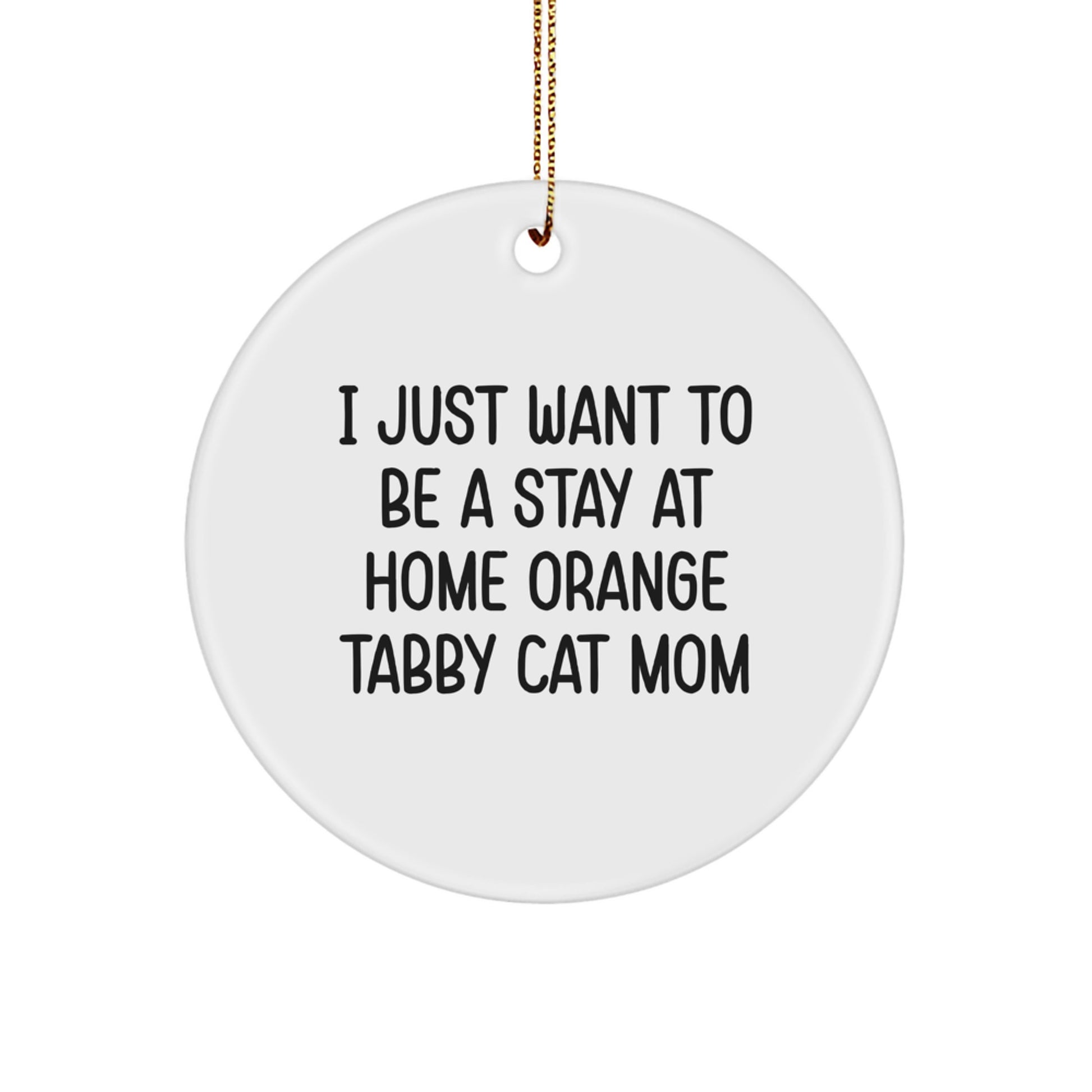 Funny Orange Tabby Cat Mom Gifts, Circle Ornament, 'I Just Want To Be A Stay At Home Orange Tabby Cat Mom' for Christmas, Gifts from Mom to Orange Tabby Cat, Gifts for Orange Tabby Cat Mom - Image 1