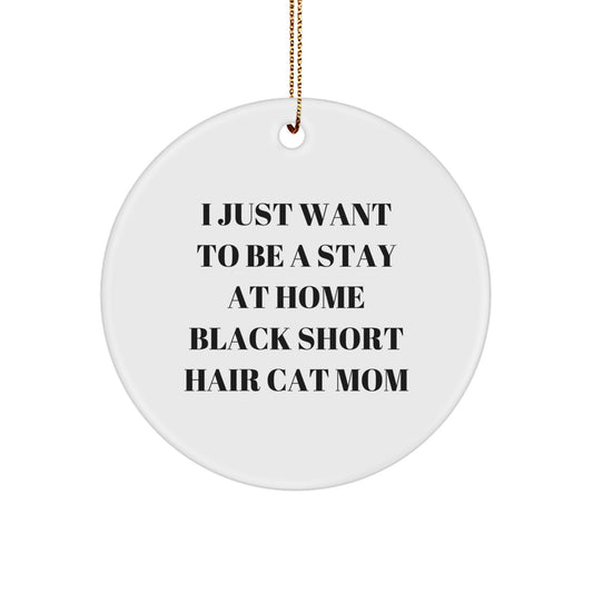 Black Short Hair Cat Mom Gifts, Funny Circle Ornament for Christmas, 'I Just Want To Be A Stay At Home Black Short Hair Cat Mom' Quote, Gifts from Family to Black Short Hair Cat Lover - Image 1