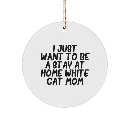 White Cat Mom Gifts for Her - Circle Ornament, 'I Just Want To Be A Stay At Home White Cat Mom', Christmas Unique Gifts from Family - Image 1