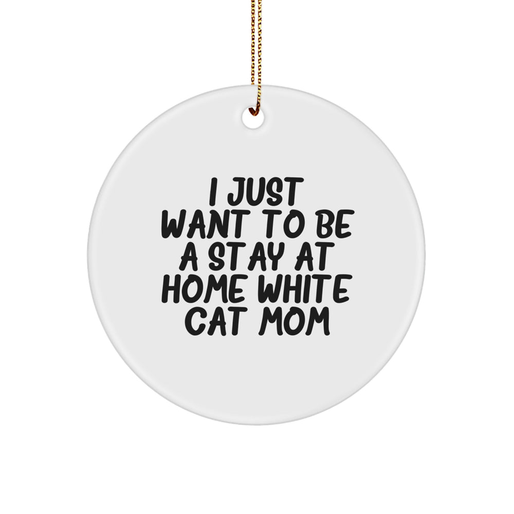 White Cat Mom Gifts for Her - Circle Ornament, 'I Just Want To Be A Stay At Home White Cat Mom', Christmas Unique Gifts from Family - Image 1