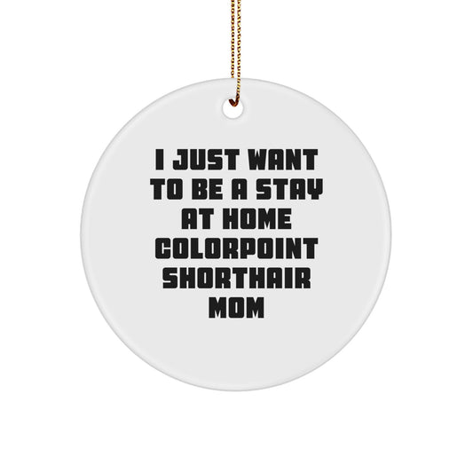 Colorpoint Shorthair Cat Mom's Funny Christmas Unique Gift, 'I Just Want To Be A Stay At Home Colorpoint Shorthair Mom', Circle Ornament Gifts from Mom for Colorpoint Shorthair Cat - Image 1