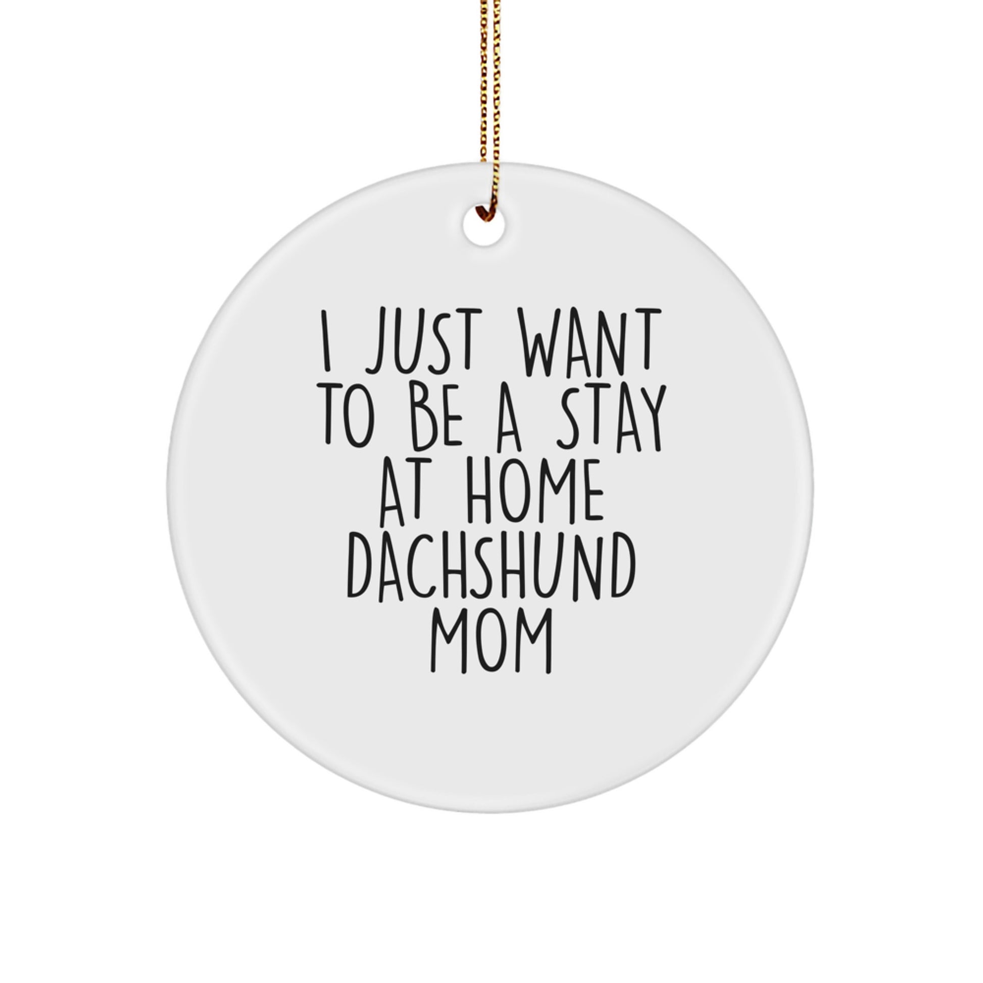 Unique Christmas Unique Gifts for Dachshund Dog Lovers - Funny Dachshund Mom Ornament, Gifts from Family, Friends, or Loved Ones, 'I Just Want To Be A Stay At Home Dachshund Mom' - Image 1