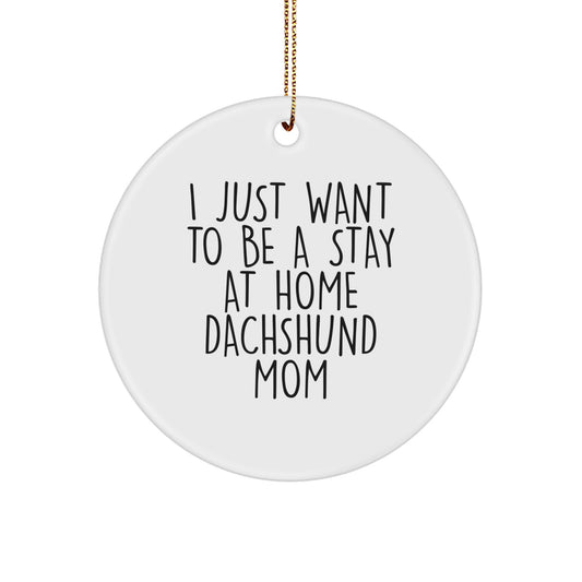 Unique Christmas Unique Gifts for Dachshund Dog Lovers - Funny Dachshund Mom Ornament, Gifts from Family, Friends, or Loved Ones, 'I Just Want To Be A Stay At Home Dachshund Mom' - Image 1