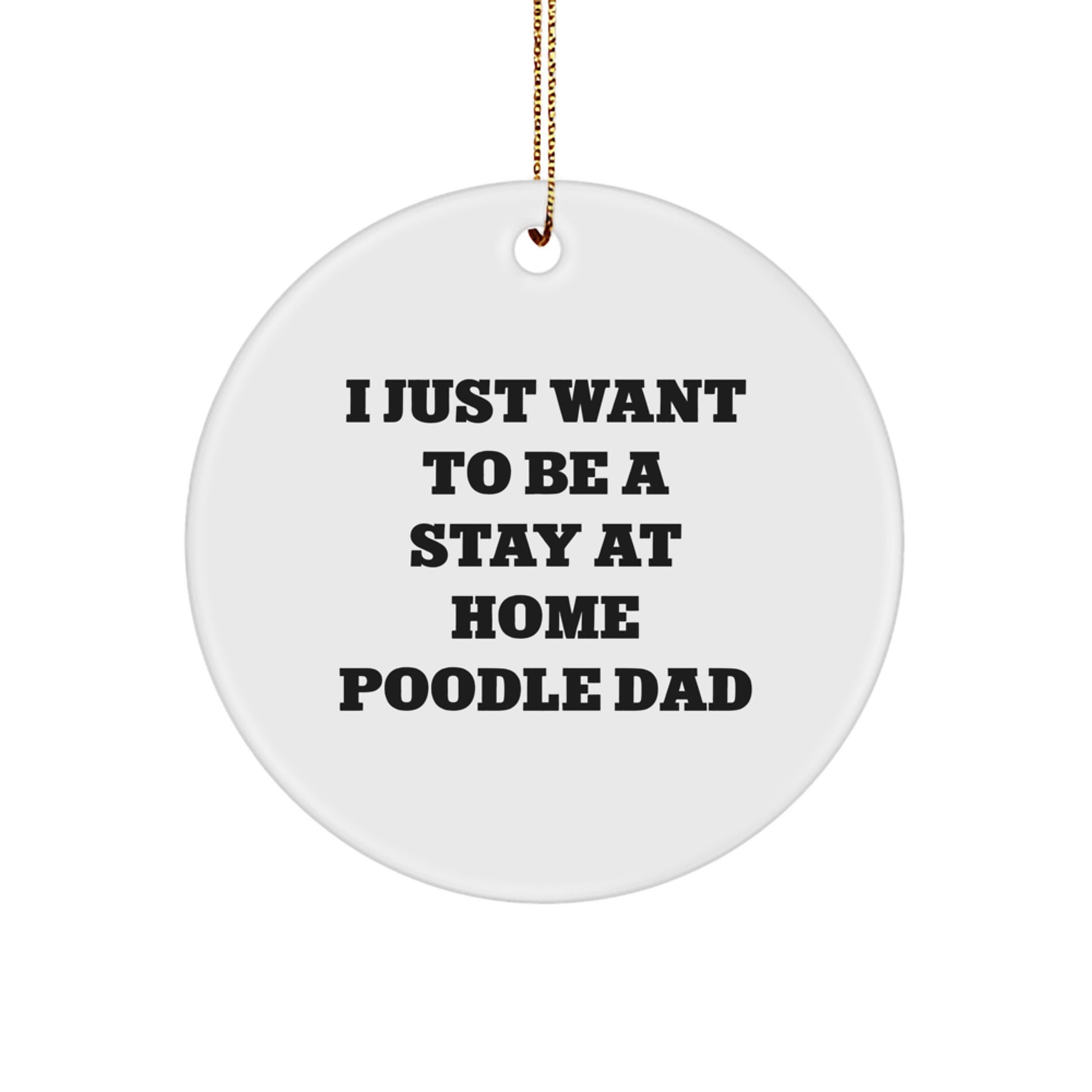 Funny Poodle Dog Christmas Unique Gifts for Men - Cute 'I Just Want To Be A Stay At Home Poodle Dad' Circle Ornament, Perfect Poodle Dog Owner Gift, Durable MDF Circle Ornament with Gold Cord - Image 1