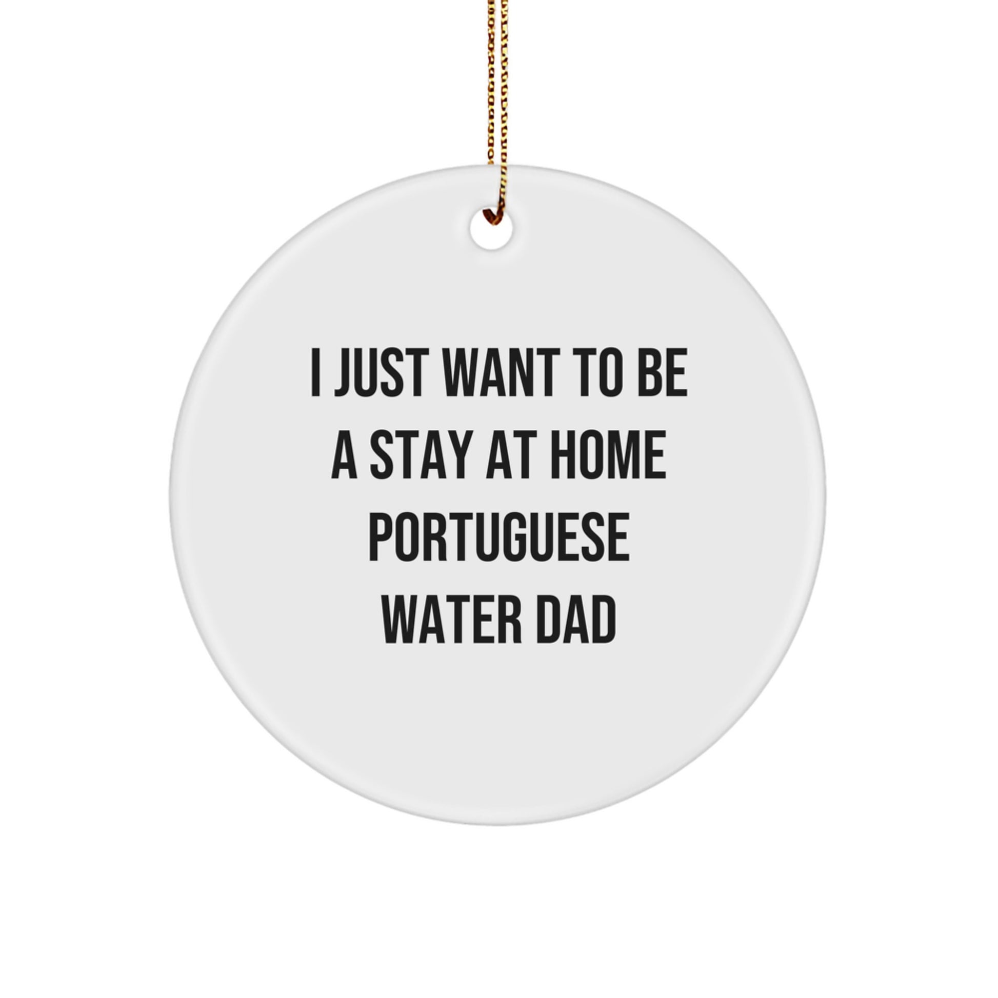 Funny Portuguese Water Dog Gifts for Dad - Circle Ornament with I 'Just Want To Be A Stay At Home Portuguese Water Dad' Quote, Perfect for Christmas Unique Gifts from Family - Image 1
