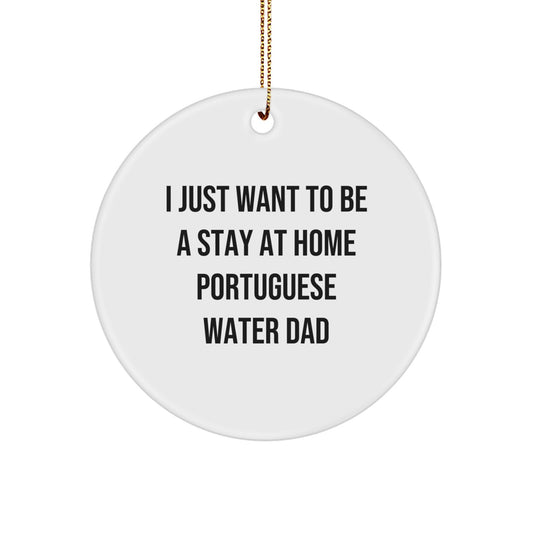 Funny Portuguese Water Dog Gifts for Dad - Circle Ornament with I 'Just Want To Be A Stay At Home Portuguese Water Dad' Quote, Perfect for Christmas Unique Gifts from Family - Image 1