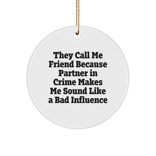 Funny Friend Gifts, They Call Me Friend Because Partner In Crime Makes Me Sound Like A Bad Influence, Circle Ornament for Friends, Unique Christmas Unique Gifts - Image 1