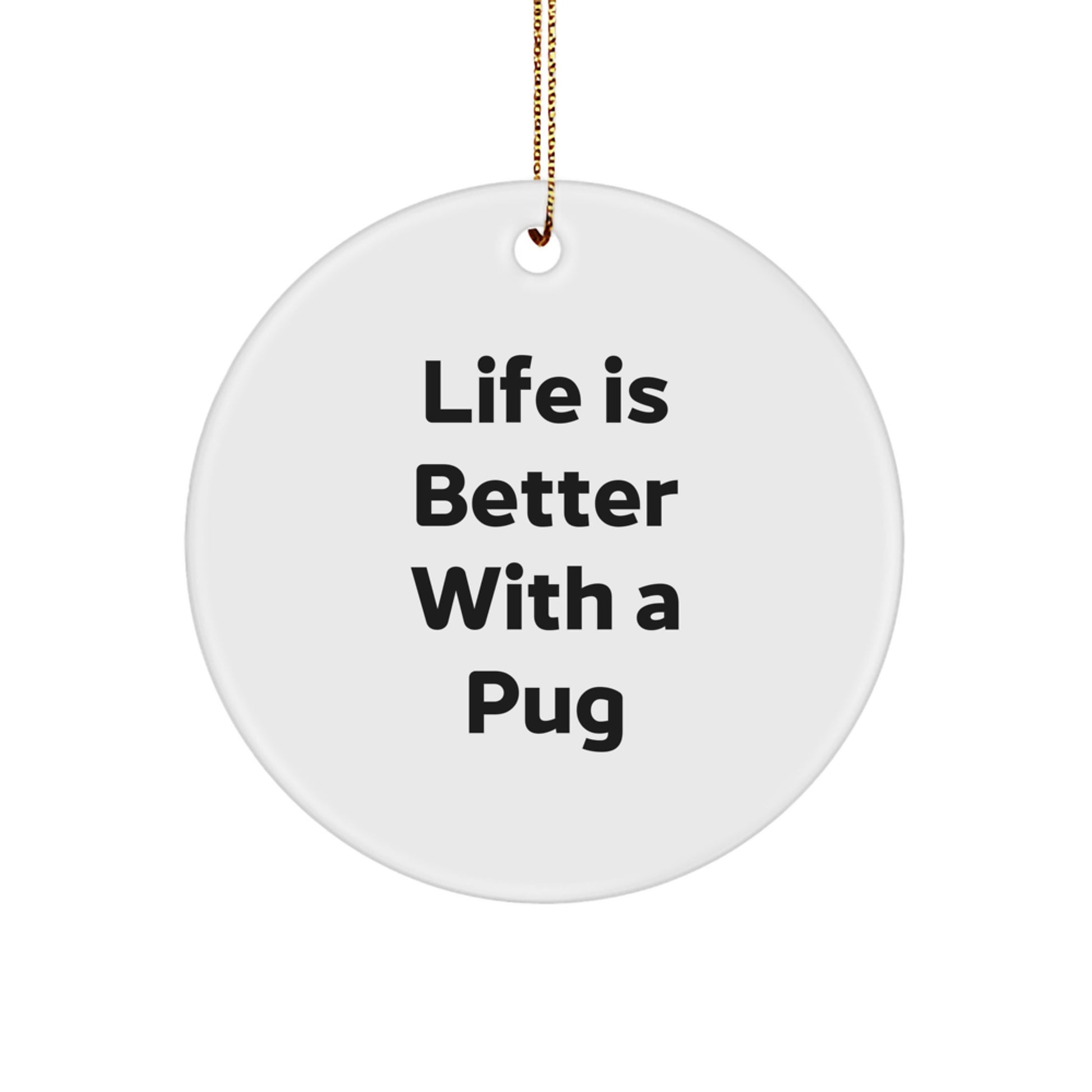 Pug Dog Circle Ornament Gifts from Family to Pug Dog Lovers, 'Life Is Better With A Pug' Quote, Christmas Unique Gifts - Image 1