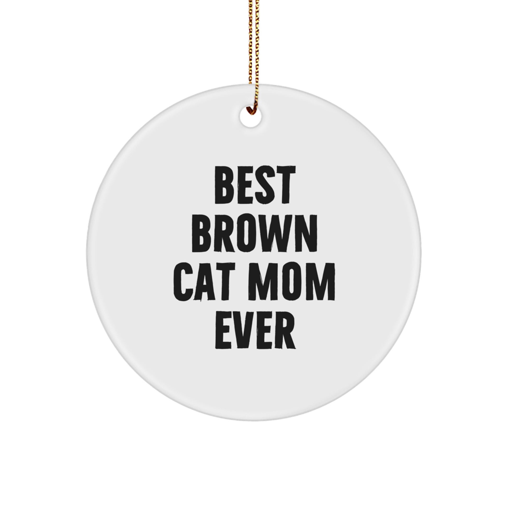 Funny Brown Cat Mom Gifts from Men to Friends on Christmas Unique Circle Ornament - Brown Cat Mom Ever - Image 1
