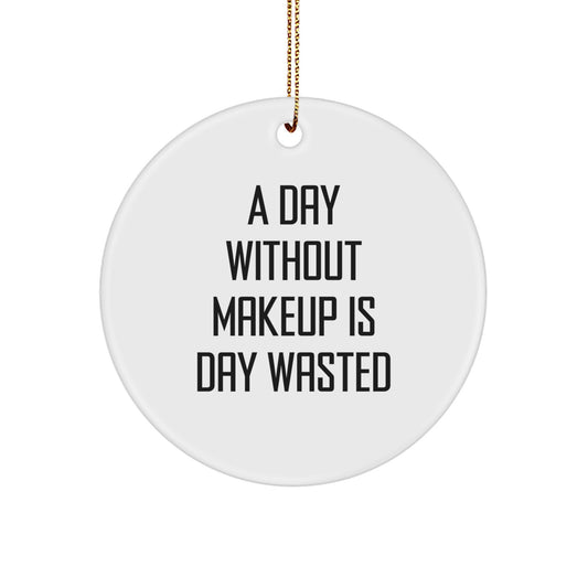 'Makeup Lovers' Gifts from Friends for Christmas - A Day Without Makeup Is Day Wasted, Circle Ornament - Image 1