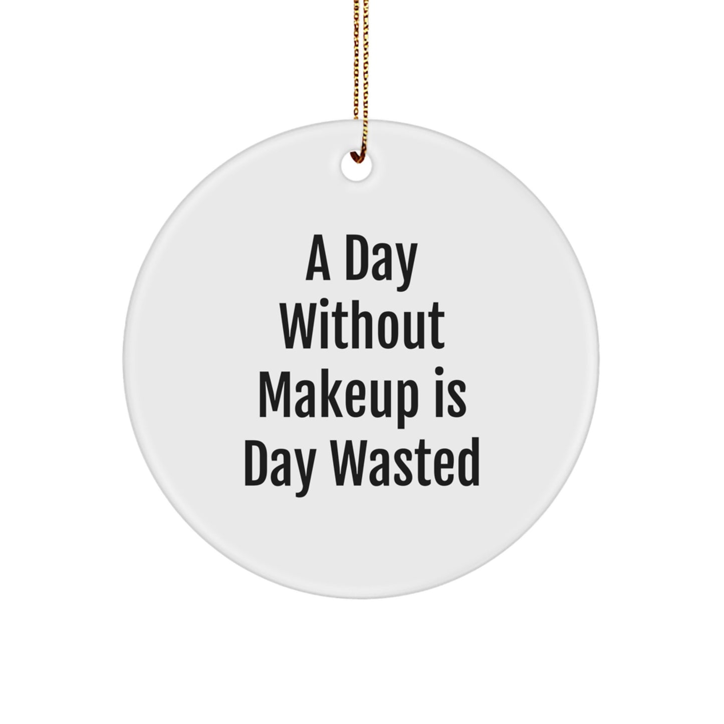 Funny Makeup Gifts for Makeup Lovers - 'A Day Without Makeup Is Day Wasted' Circle Ornament Gifts from Women to Friends - Image 1