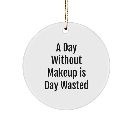 Funny Makeup Gifts for Makeup Lovers - 'A Day Without Makeup Is Day Wasted' Circle Ornament Gifts from Women to Friends - Image 1