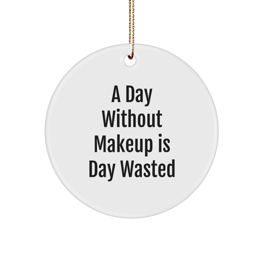 Funny Makeup Gifts for Makeup Lovers - 'A Day Without Makeup Is Day Wasted' Circle Ornament Gifts from Women to Friends - Image 1