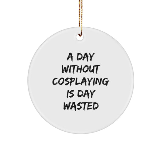Cosplaying Gifts from Friends for a Day Without Cosplaying Is Day Wasted, Circle Ornament, Funny Christmas Decor - Image 1
