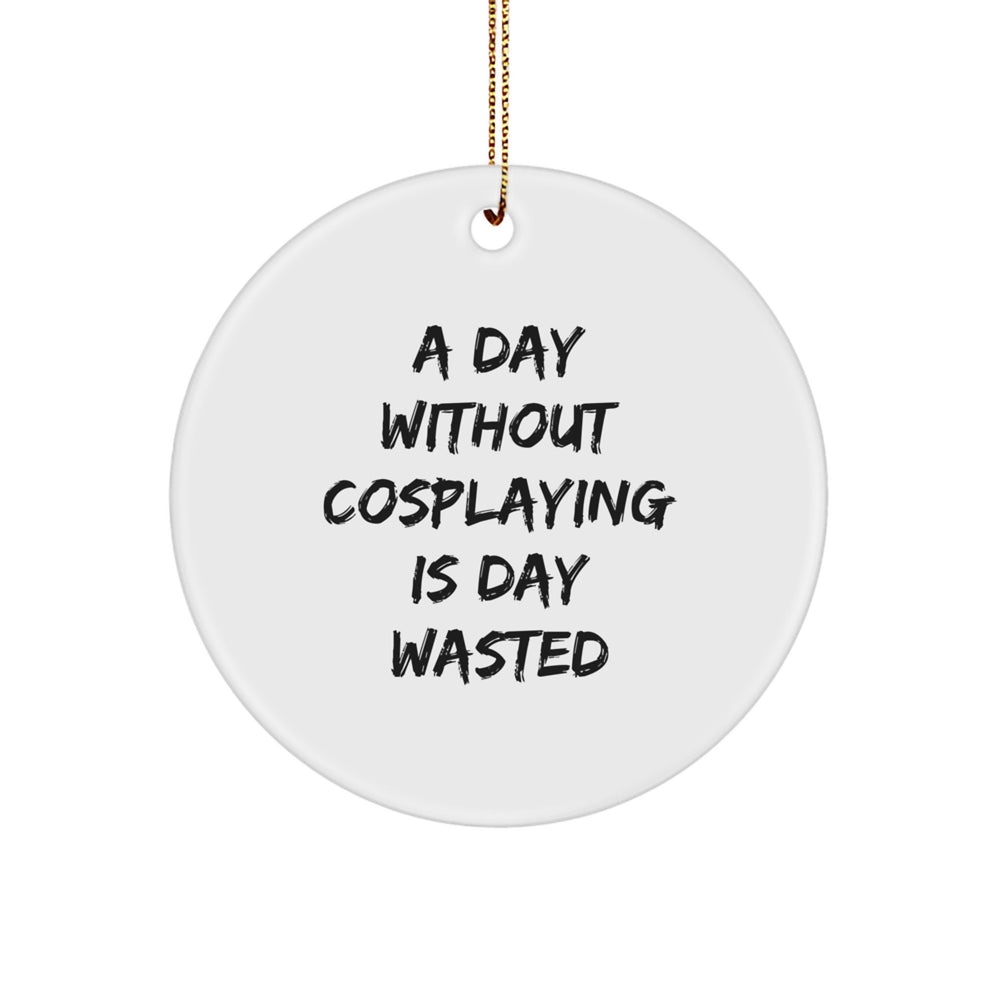 Cosplaying Gifts from Friends for a Day Without Cosplaying Is Day Wasted, Circle Ornament, Funny Christmas Decor - Image 1
