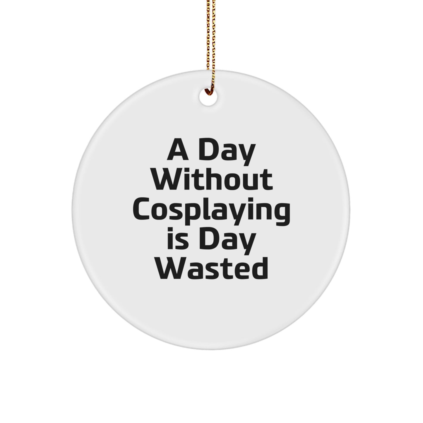 Funny Cosplaying Gifts for Friends from - A Day Without Cosplaying Is Day Wasted Circle Ornament, Christmas Unique Cosplaying Circle Ornaments for Cosplaying - Image 1