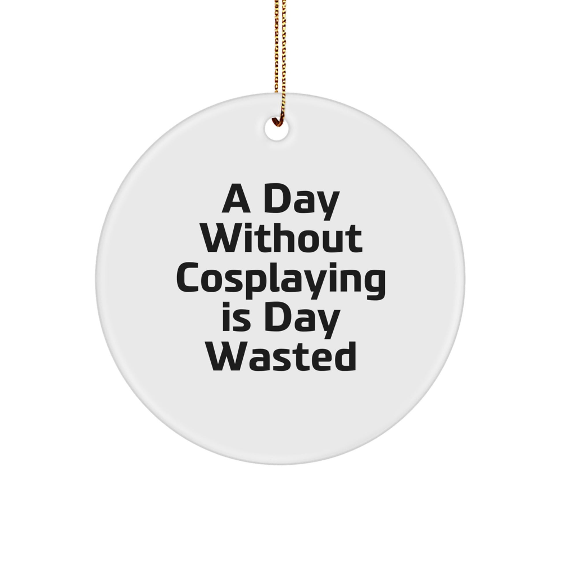 Funny Cosplaying Gifts for Friends from - A Day Without Cosplaying Is Day Wasted Circle Ornament, Christmas Unique Cosplaying Circle Ornaments for Cosplaying - Image 1