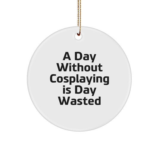 Funny Cosplaying Gifts for Friends from - A Day Without Cosplaying Is Day Wasted Circle Ornament, Christmas Unique Cosplaying Circle Ornaments for Cosplaying - Image 1