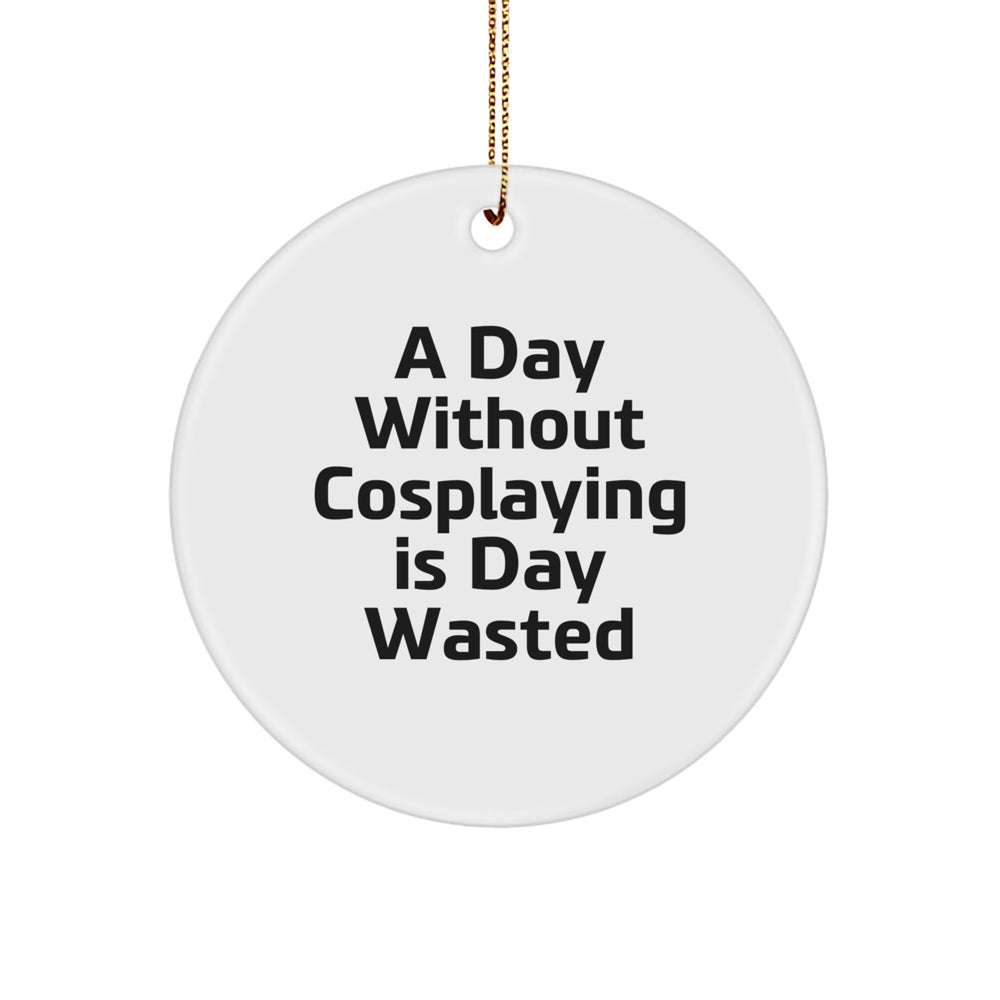 Funny Cosplaying Gifts for Friends from - A Day Without Cosplaying Is Day Wasted Circle Ornament, Christmas Unique Cosplaying Circle Ornaments for Cosplaying - Image 1