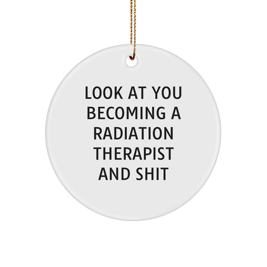 Funny Radiation Therapist Gifts for Him or Her, Circle Ornament with Quote 'Look At You Becoming A Radiation Therapist And Shit', Gifts from Friends to Radiation Therapist for Christmas - Image 1