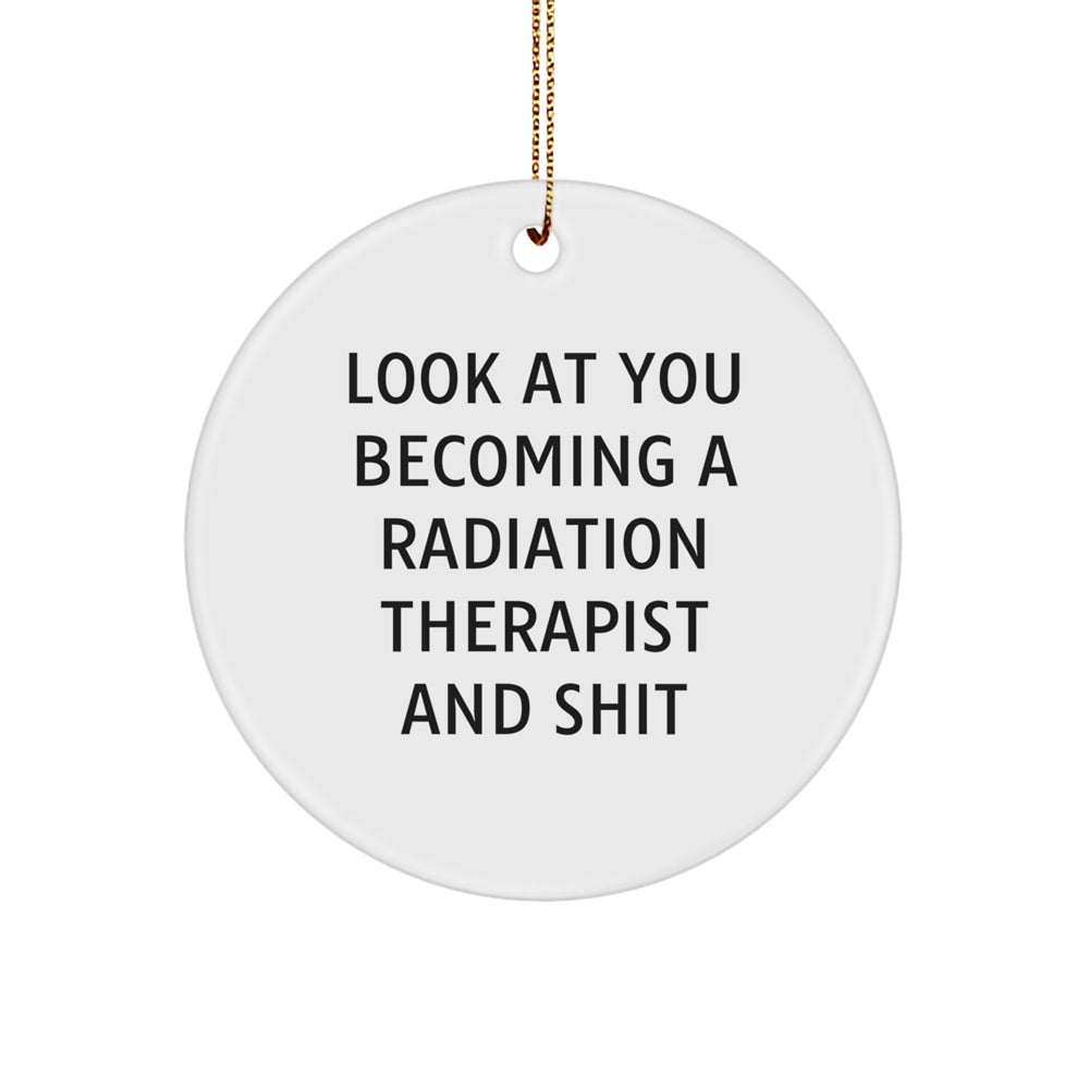 Funny Radiation Therapist Gifts for Him or Her, Circle Ornament with Quote 'Look At You Becoming A Radiation Therapist And Shit', Gifts from Friends to Radiation Therapist for Christmas - Image 1