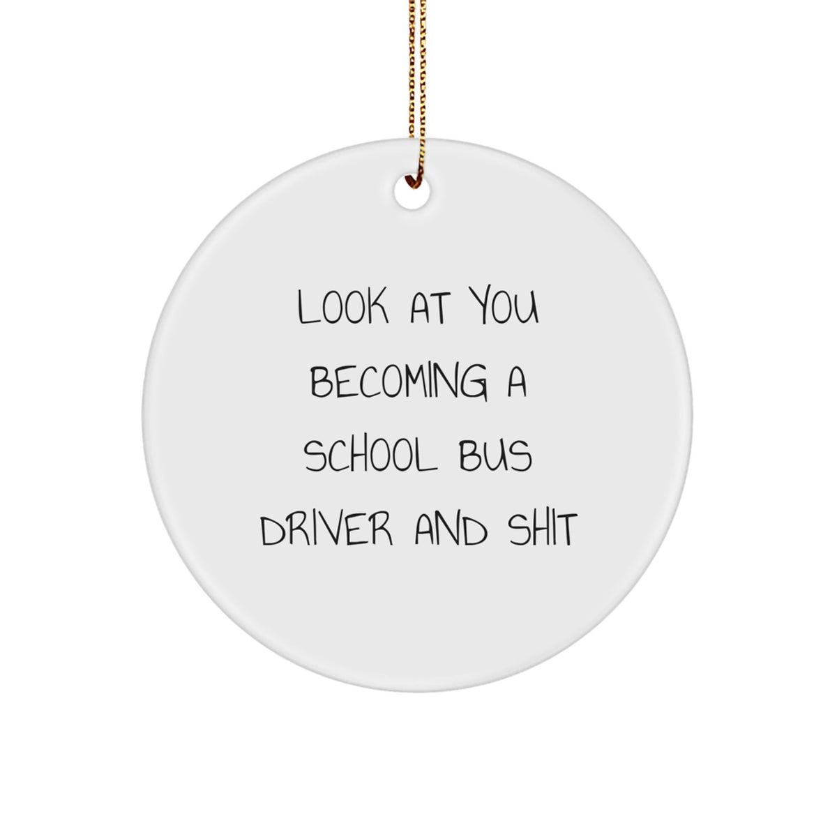 Funny School Bus Driver Gifts from Family, Friends, or Coworkers - 'Look At You Becoming A School Bus Driver And Shit' Circle Ornament for Christmas - Image 1