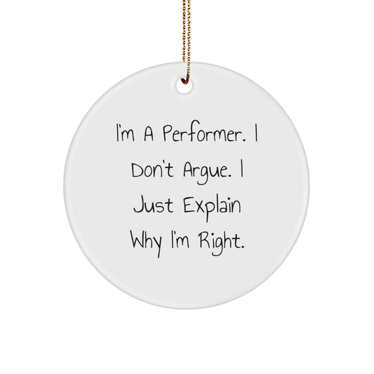 Funny Performer Gifts from Friends for Christmas - 'I'm A Performer. I Don't Argue. I Just Explain Why I'm Right.' Circle Ornament - Image 1