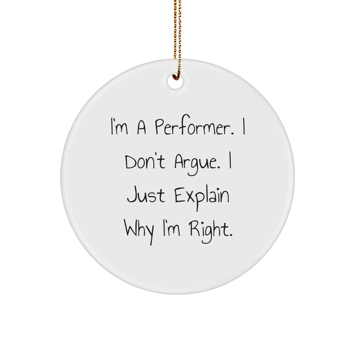 Funny Performer Gifts from Friends for Christmas - 'I'm A Performer. I Don't Argue. I Just Explain Why I'm Right.' Circle Ornament - Image 1