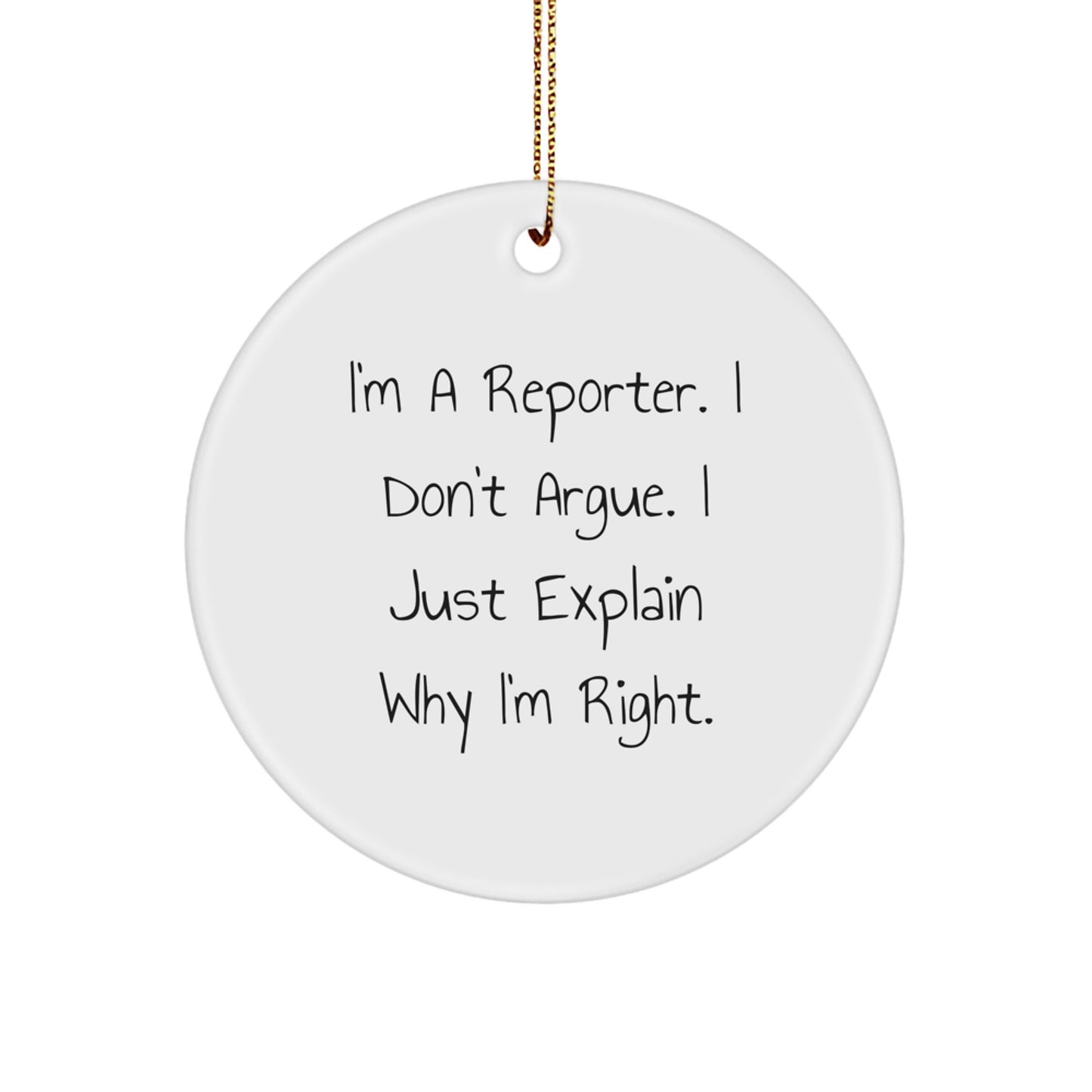 Funny Reporter Gifts from Friends: 'I'm A Reporter. I Don't Argue. I Just Explain Why I'm Right.' Circle Ornament for Christmas - Image 1
