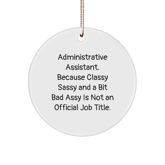 Funny Administrative Assistant Gifts - Circle Ornament for Coworkers, Friends, Family - 'Administrative Assistant. Because Classy Sassy And A Bit Fearlessy Is Not An Official Job Title.' - Image 1