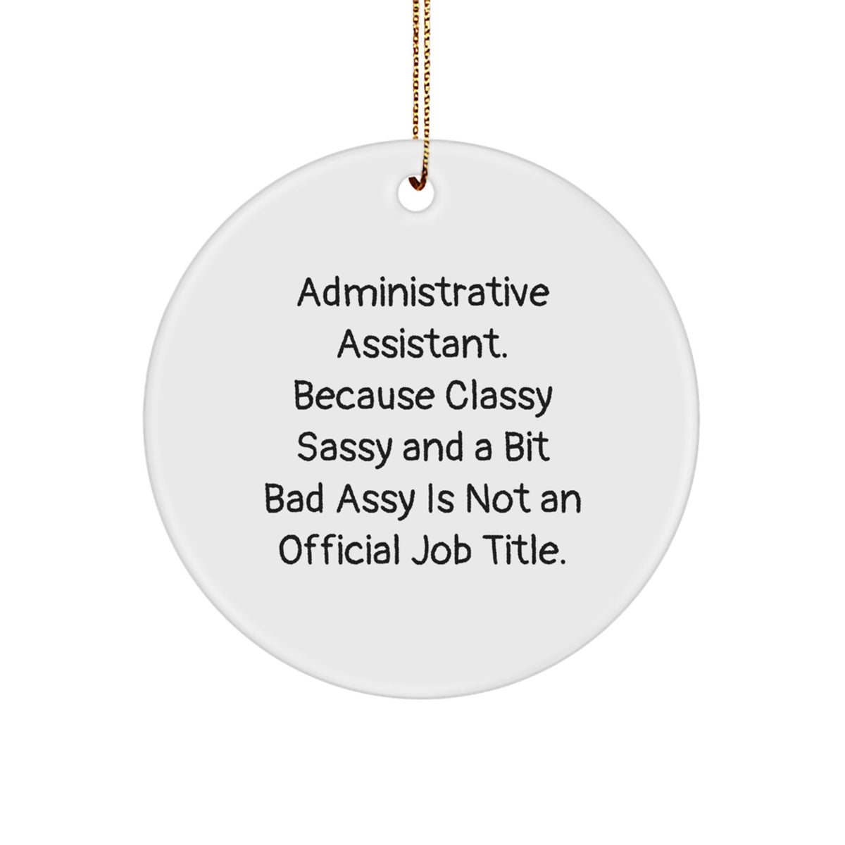 Funny Administrative Assistant Gifts - Circle Ornament for Coworkers, Friends, Family - 'Administrative Assistant. Because Classy Sassy And A Bit Fearlessy Is Not An Official Job Title.' - Image 1
