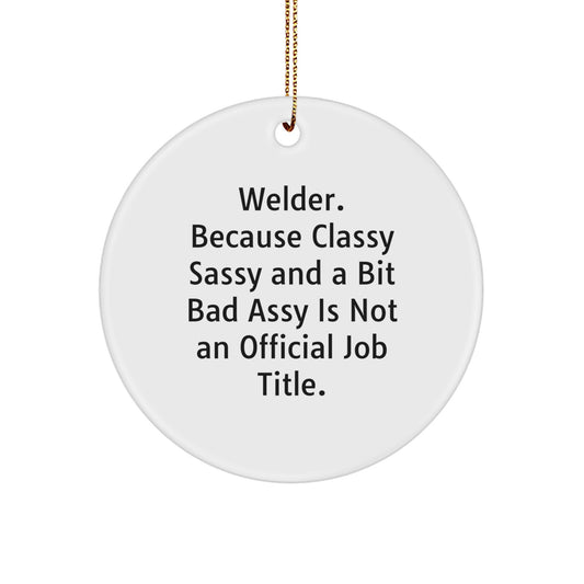 Welder Gifts from Friends - Fun Circle Ornament for Christmas, 'Welder. Because Classy Sassy And A Bit Fearlessy Is Not An Official Job Title.' - Image 1